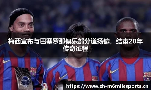 梅西宣布与巴塞罗那俱乐部分道扬镳，结束20年传奇征程