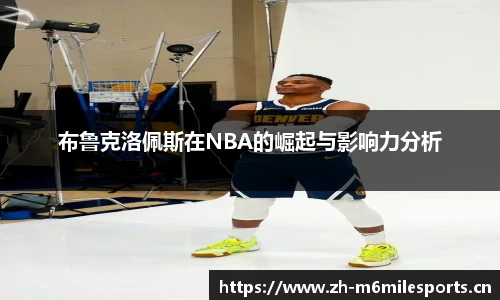 布鲁克洛佩斯在NBA的崛起与影响力分析
