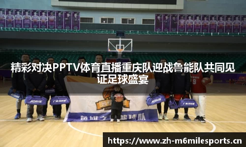 精彩对决PPTV体育直播重庆队迎战鲁能队共同见证足球盛宴